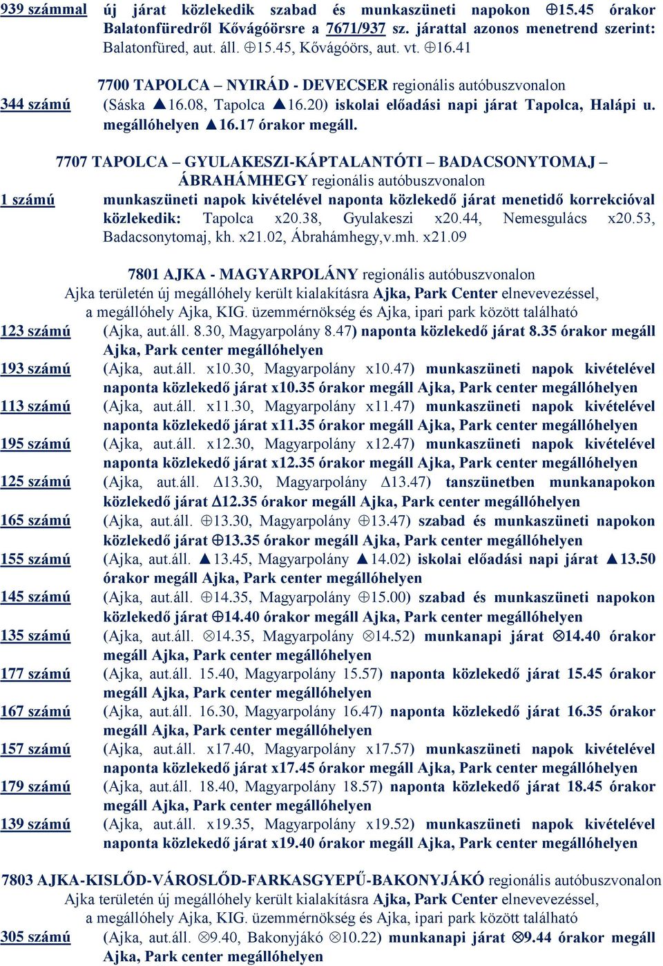 7707 TAPOLCA GYULAKESZI-KÁPTALANTÓTI BADACSONYTOMAJ ÁBRAHÁMHEGY 1 számú munkaszüneti napok kivételével naponta közlekedő járat menetidő korrekcióval közlekedik: Tapolca x20.38, Gyulakeszi x20.