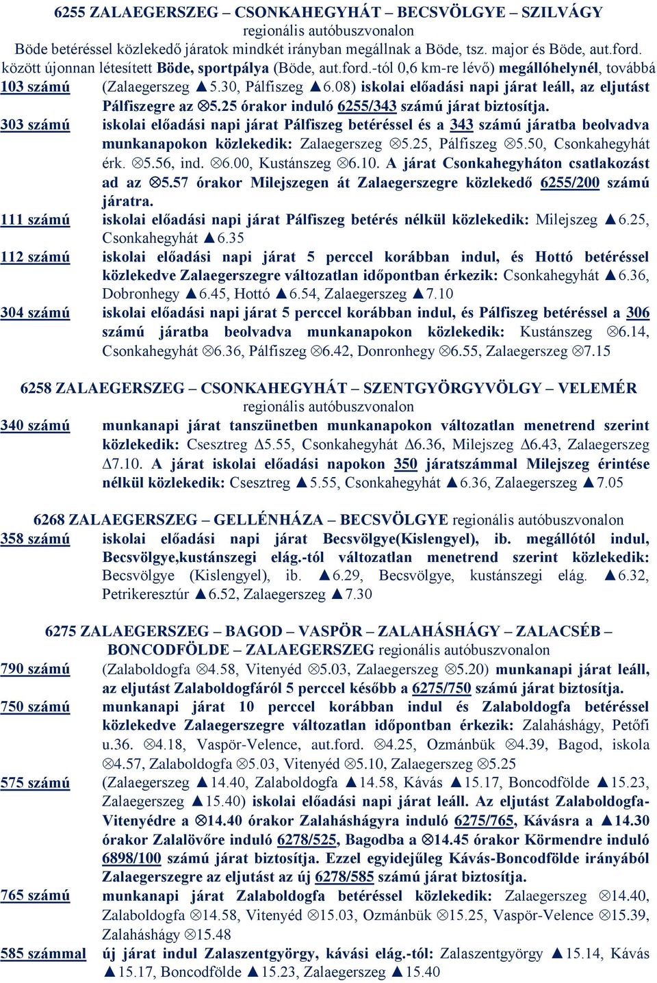 08) iskolai előadási napi járat leáll, az eljutást Pálfiszegre az 5.25 órakor induló 6255/343 számú járat biztosítja.