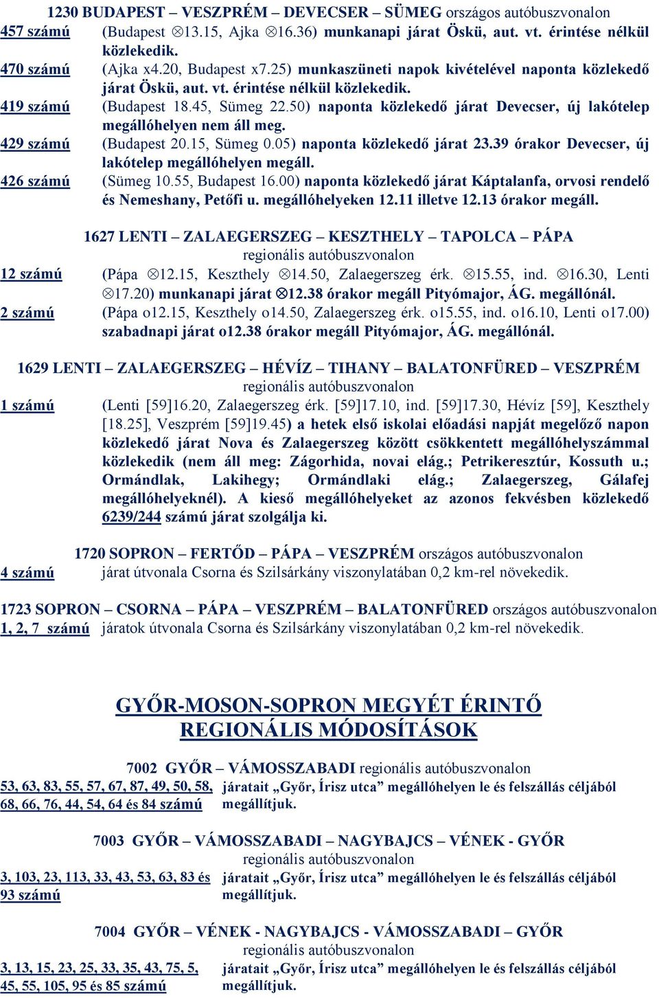 50) naponta közlekedő járat Devecser, új lakótelep megállóhelyen nem áll meg. 429 számú (Budapest 20.15, Sümeg 0.05) naponta közlekedő járat 23.39 órakor Devecser, új lakótelep megállóhelyen megáll.