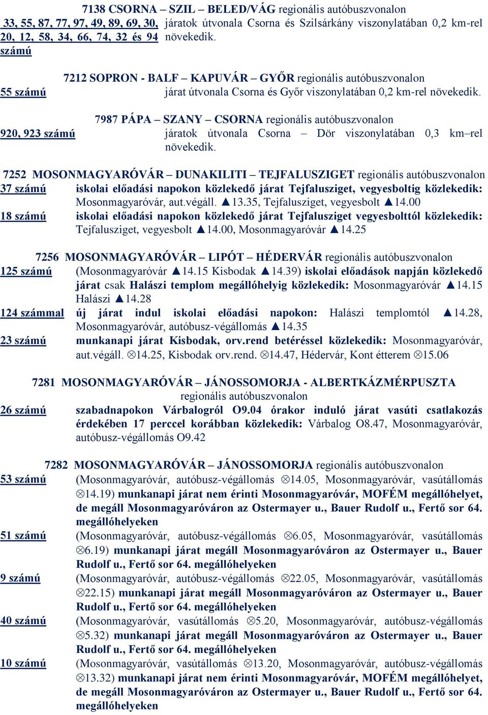 TEJFALUSZIGET 37 számú iskolai előadási napokon közlekedő járat Tejfalusziget, vegyesboltig közlekedik: Mosonmagyaróvár, aut.végáll. 13.35, Tejfalusziget, vegyesbolt 14.