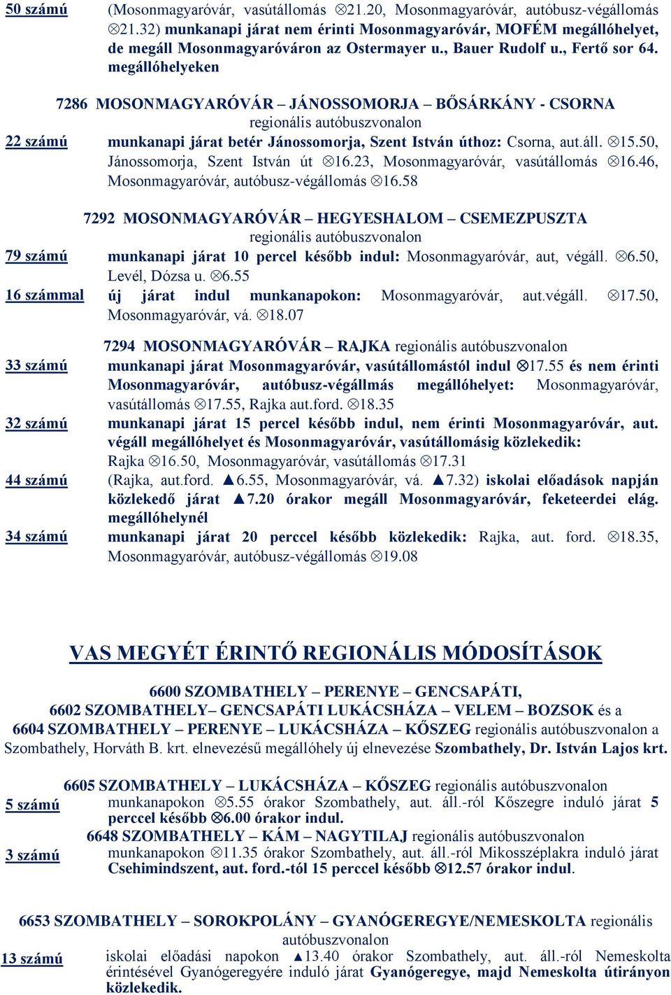 50, Jánossomorja, Szent István út 16.23, Mosonmagyaróvár, vasútállomás 16.46, Mosonmagyaróvár, autóbusz-végállomás 16.