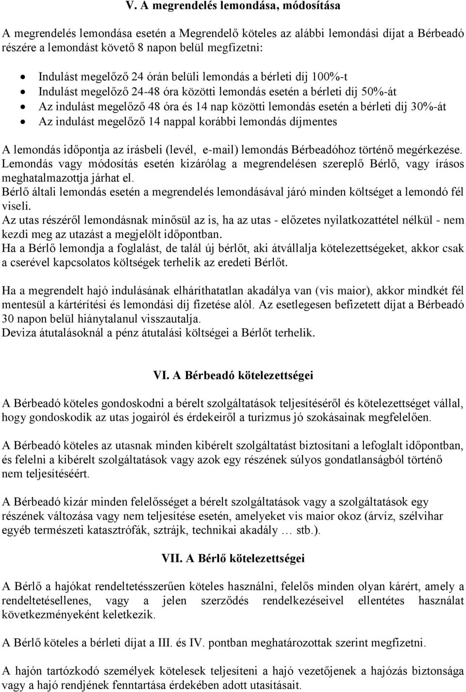 30%-át Az indulást megelőző 14 nappal korábbi lemondás díjmentes A lemondás időpontja az írásbeli (levél, e-mail) lemondás Bérbeadóhoz történő megérkezése.