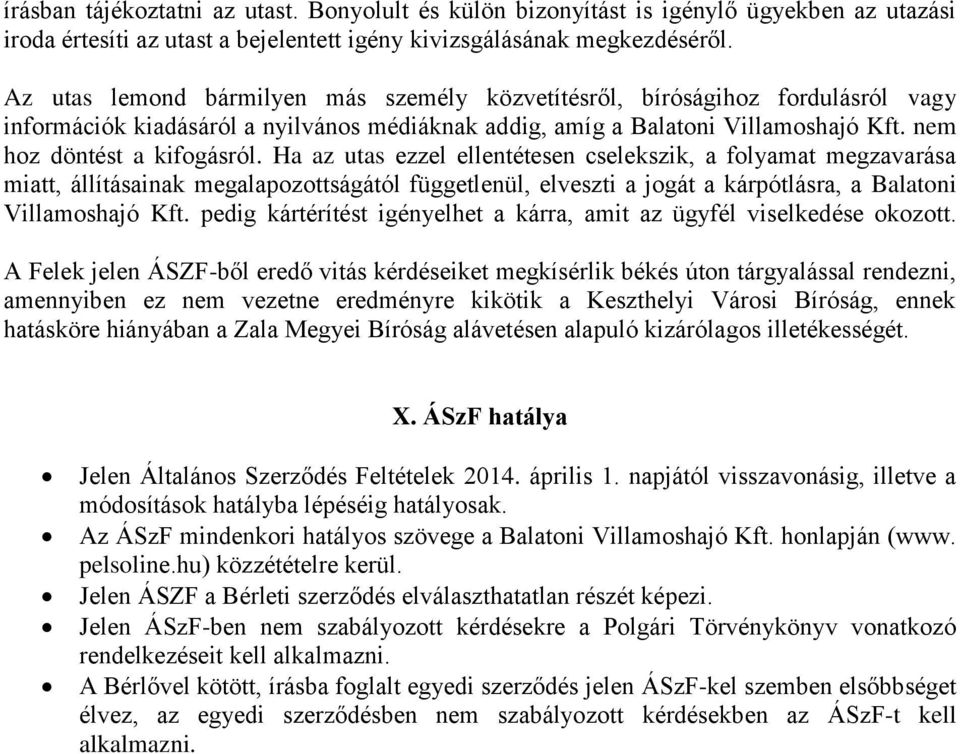 Ha az utas ezzel ellentétesen cselekszik, a folyamat megzavarása miatt, állításainak megalapozottságától függetlenül, elveszti a jogát a kárpótlásra, a Balatoni Villamoshajó Kft.