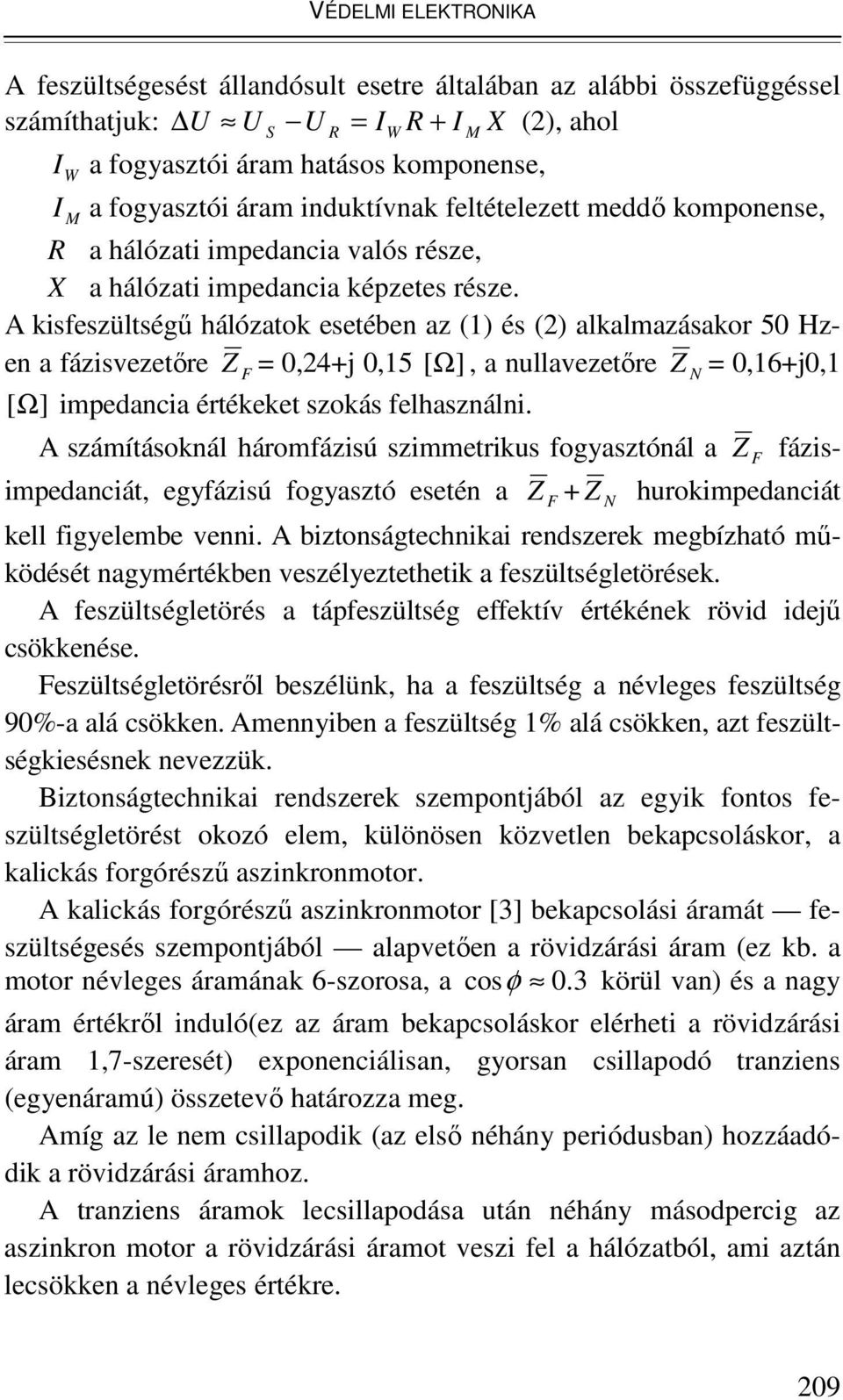 A kisfeszültségő hálózatok esetében az (1) és (2) alkalmazásakor 50 Hzen a fázisvezetıre Z F = 0,24+j 0,15 [Ω], a nullavezetıre Z N = 0,16+j0,1 [Ω] impedancia értékeket szokás felhasználni.