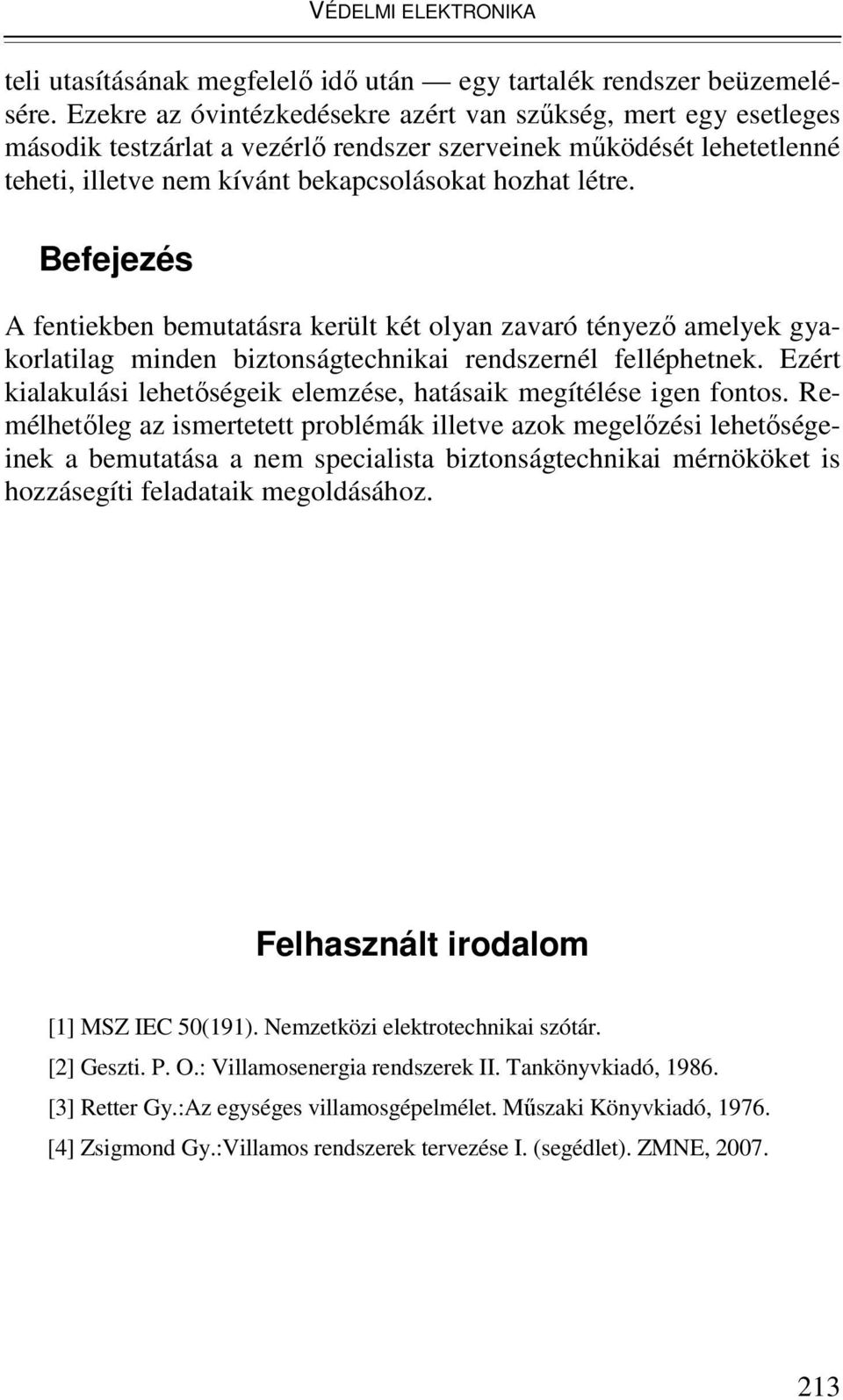 Befejezés A fentiekben bemutatásra került két olyan zavaró tényezı amelyek gyakorlatilag minden biztonságtechnikai rendszernél felléphetnek.