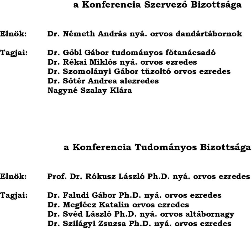 Sótér Andrea alezredes Nagyné Szalay Klára a Konferencia Tudományos Bizottsága Elnök: Tagjai: Prof. Dr. Rókusz László Ph.D. nyá.