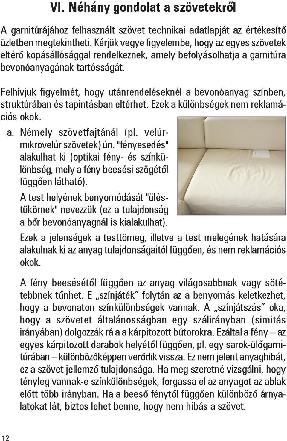Felhívjuk figyelmét, hogy utánrendeléseknél a bevonóanyag színben, struk tú rában és tapintásban eltérhet. Ezek a különbségek nem reklamációs okok. a. Némely szövetfajtánál (pl.