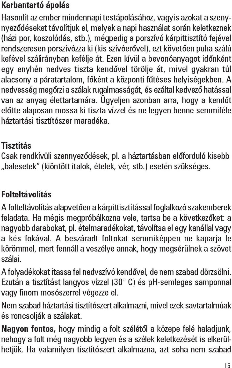 Ezen kívül a bevonóanyagot időnként egy enyhén nedves tiszta kendővel törölje át, mivel gyakran túl alacsony a páratartalom, főként a központi fűtéses helyiségekben.
