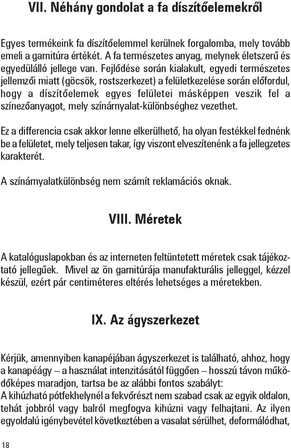 Fejlõdése során kialakult, egyedi természetes jellemzõi miatt (göcsök, rostszerkezet) a felületkezelése során elõfordul, hogy a díszítõelemek egyes felületei másképpen veszik fel a színezõanyagot,