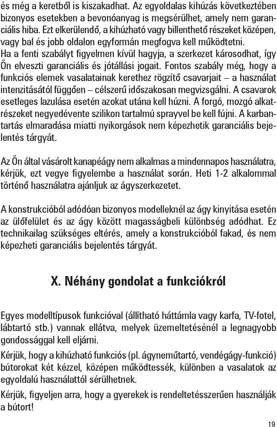 Ha a fenti szabályt figyelmen kívül hagyja, a szerkezet károsodhat, így Ön elveszti garanciális és jótállási jogait.