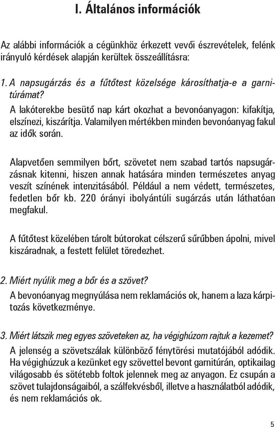 Valamilyen mértékben minden bevonóanyag fakul az idõk során.