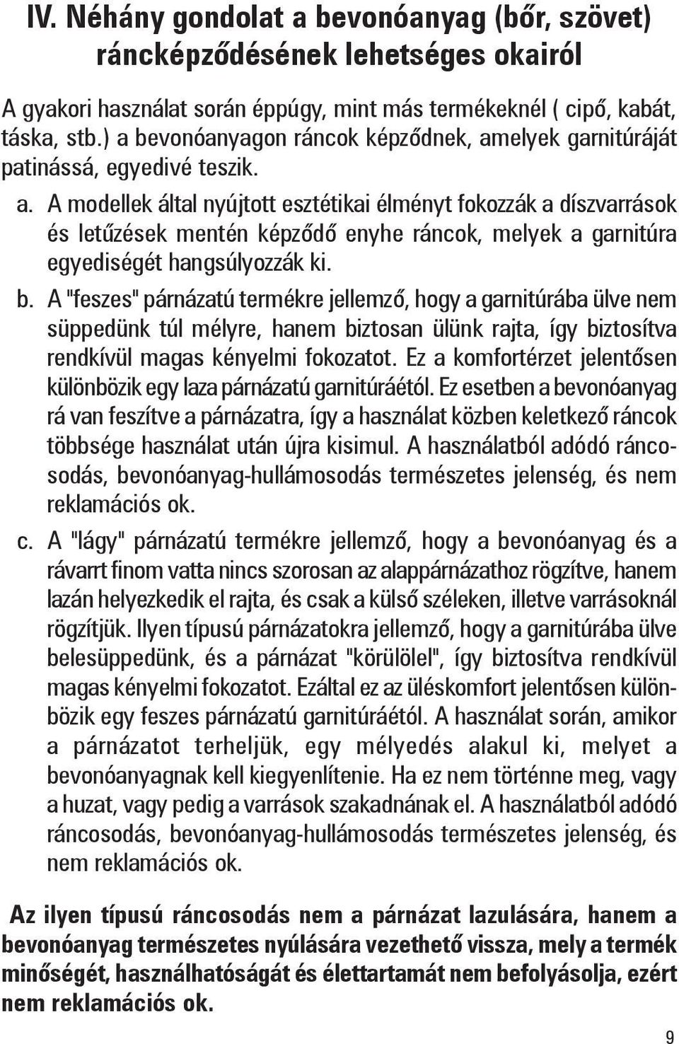 b. A "feszes" párnázatú termékre jellemzõ, hogy a garnitúrába ülve nem süppedünk túl mélyre, hanem biztosan ülünk rajta, így biztosítva rendkívül magas kényelmi fokozatot.