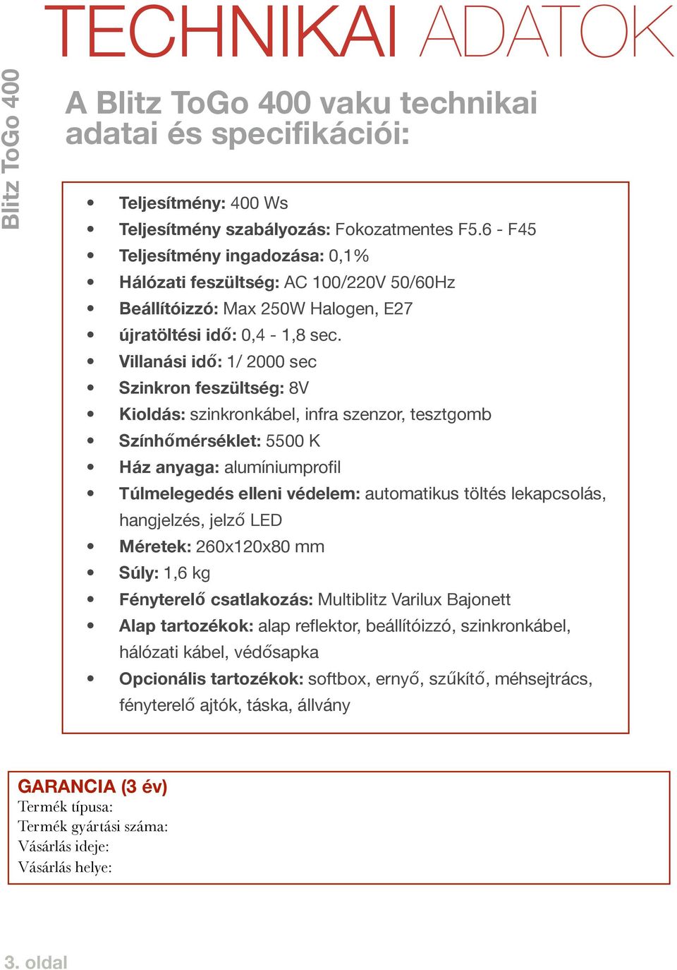 Villanási idő: 1/ 2000 sec Szinkron feszültség: 8V Kioldás: szinkronkábel, infra szenzor, tesztgomb Színhőmérséklet: 5500 K Ház anyaga: alumíniumprofil Túlmelegedés elleni védelem: automatikus töltés