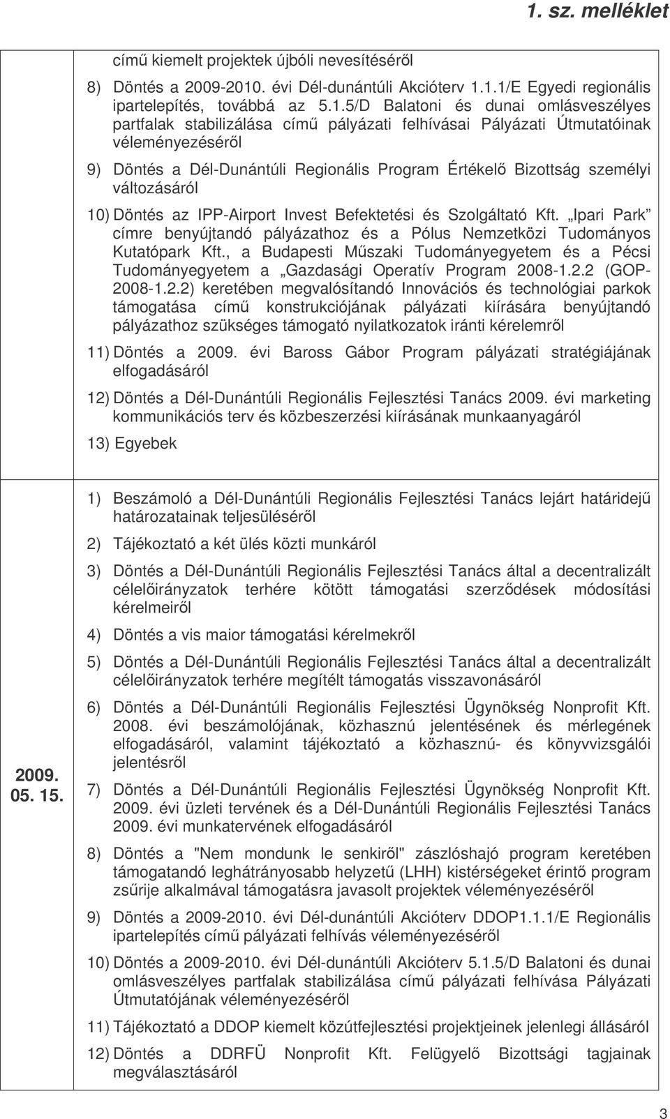 1.1/E Egyedi regionális ipartelepítés, továbbá az 5.1.5/D Balatoni és dunai omlásveszélyes partfalak stabilizálása cím pályázati felhívásai Pályázati Útmutatóinak véleményezésérl 9) Döntés a