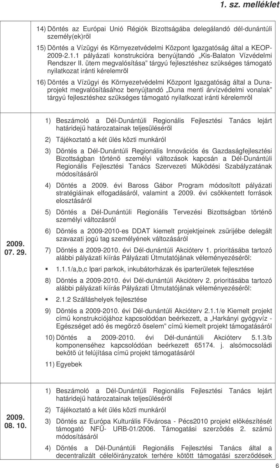 Duna menti árvízvédelmi vonalak tárgyú fejlesztéshez szükséges támogató nyilatkozat iránti kérelemrl 07. 29.