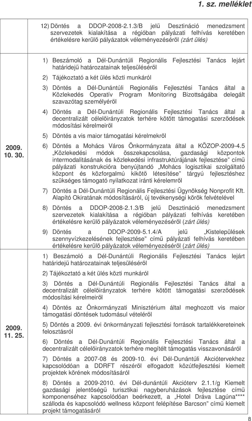 Fejlesztési Tanács által a 5) Döntés a vis maior támogatási kérelmekrl 6) Döntés a Mohács Város Önkormányzata által a KÖZOP-2009-4.