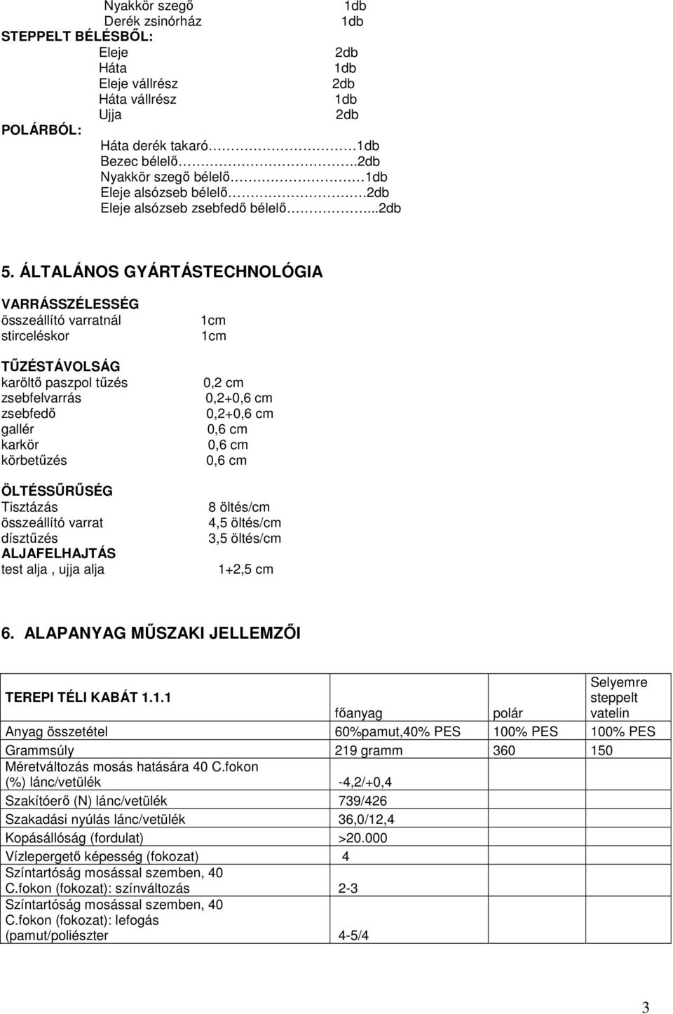 ÁLTALÁNOS GYÁRTÁSTECHNOLÓGIA VARRÁSSZÉLESSÉG összeállító varratnál stirceléskor TŰZÉSTÁVOLSÁG karöltő paszpol tűzés zsebfelvarrás zsebfedő gallér karkör körbetűzés ÖLTÉSSŰRŰSÉG Tisztázás összeállító