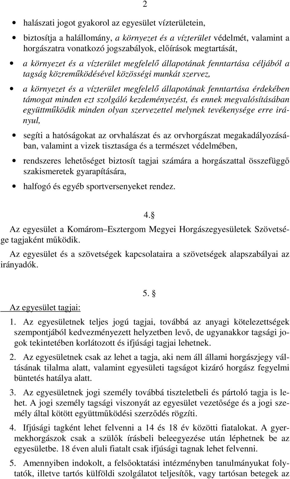 támogat minden ezt szolgáló kezdeményezést, és ennek megvalósításában együttműködik minden olyan szervezettel melynek tevékenysége erre irányul, segíti a hatóságokat az orvhalászat és az orvhorgászat