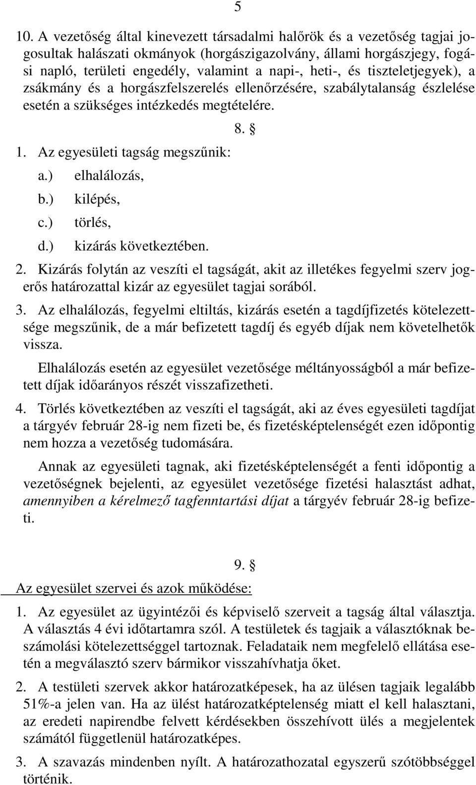 ) elhalálozás, kilépés, törlés, kizárás következtében. 8. 2. Kizárás folytán az veszíti el tagságát, akit az illetékes fegyelmi szerv jogerős határozattal kizár az egyesület tagjai sorából. 3.