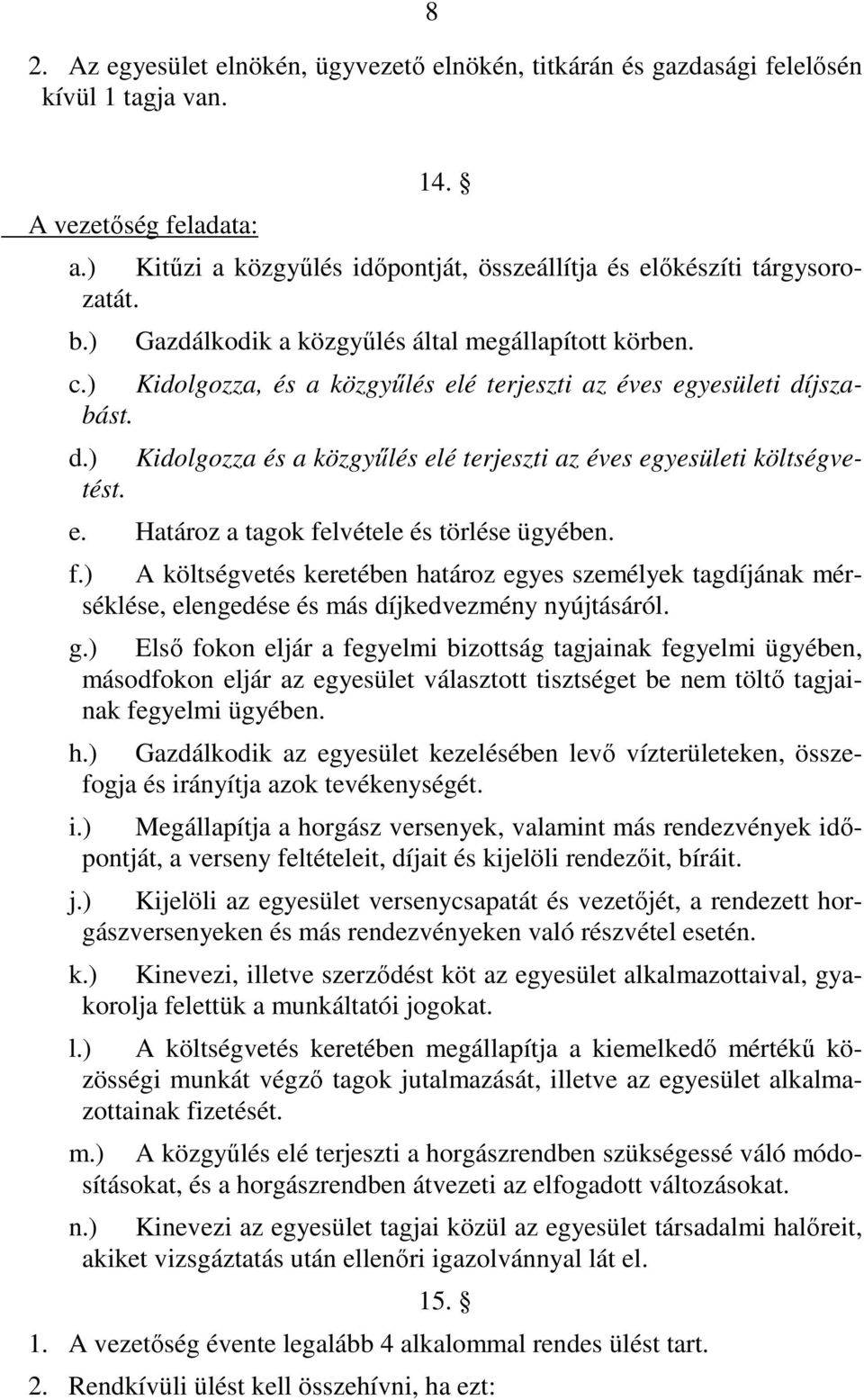 e. Határoz a tagok felvétele és törlése ügyében. f.) A költségvetés keretében határoz egyes személyek tagdíjának mérséklése, elengedése és más díjkedvezmény nyújtásáról. g.