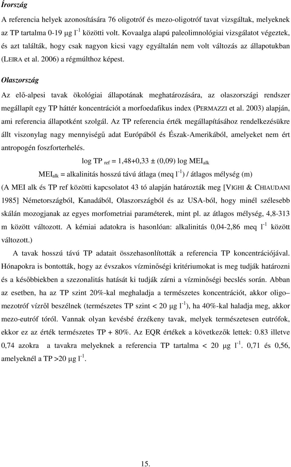 Olaszország Az elı-alpesi tavak ökológiai állapotának meghatározására, az olaszországi rendszer megállapít egy TP háttér koncentrációt a morfoedafikus index (PERMAZZI et al.