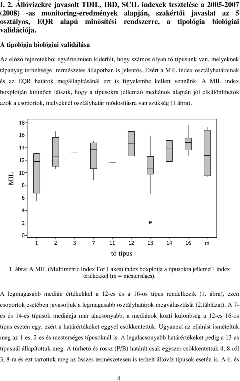 Ezért a MIL index osztályhatárainak és az EQR határok megállapításánál ezt is figyelembe kellett vennünk.