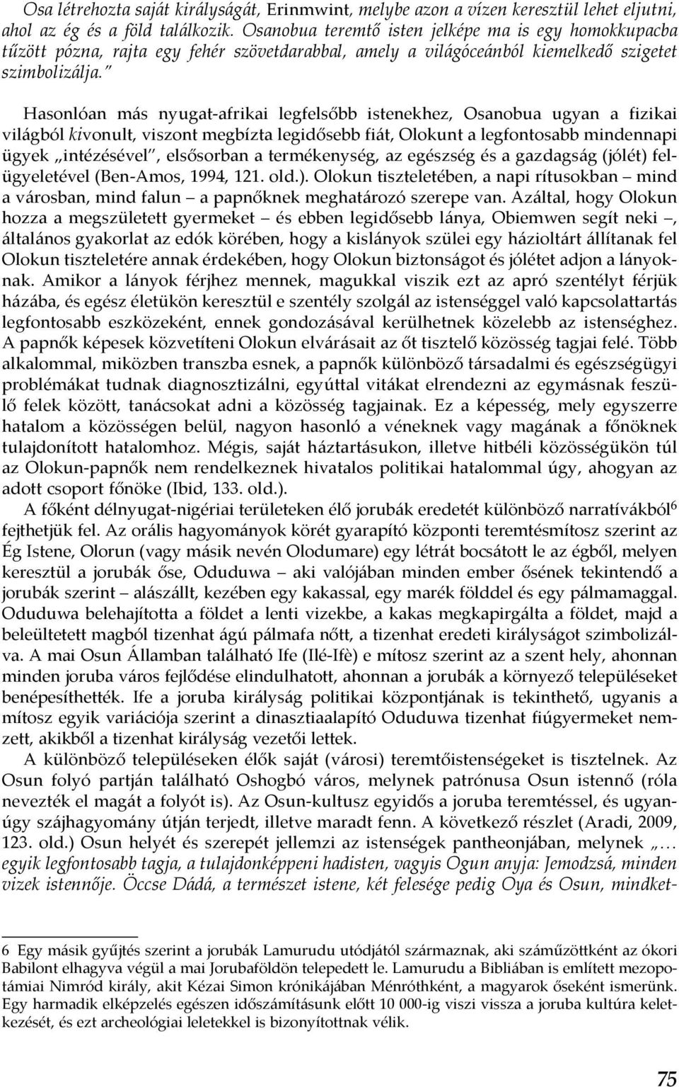 Hasonlóan más nyugat-afrikai legfelsőbb istenekhez, Osanobua ugyan a fizikai világból kivonult, viszont megbízta legidősebb fiát, Olokunt a legfontosabb mindennapi ügyek intézésével, elsősorban a