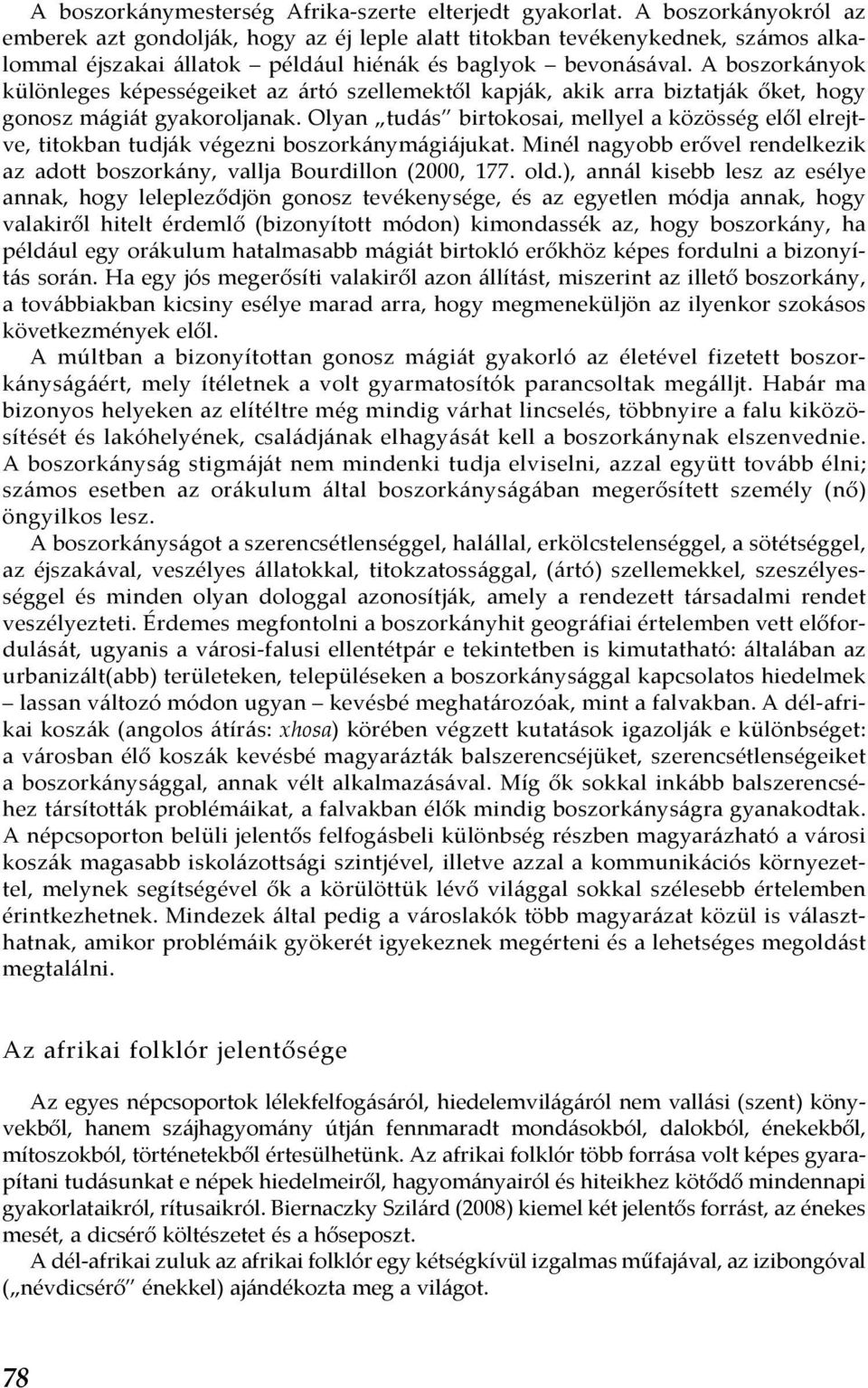 A boszorkányok különleges képességeiket az ártó szellemektől kapják, akik arra biztatják őket, hogy gonosz mágiát gyakoroljanak.