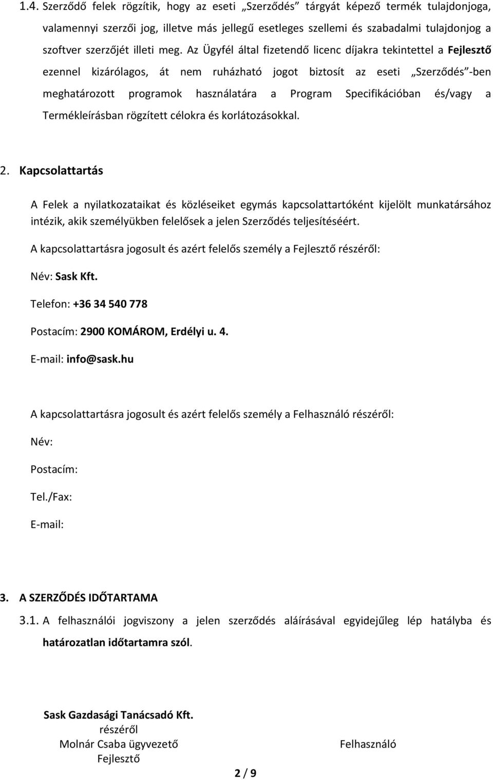 Az Ügyfél által fizetendő licenc díjakra tekintettel a ezennel kizárólagos, át nem ruházható jogot biztosít az eseti Szerződés ben meghatározott programok használatára a Program Specifikációban