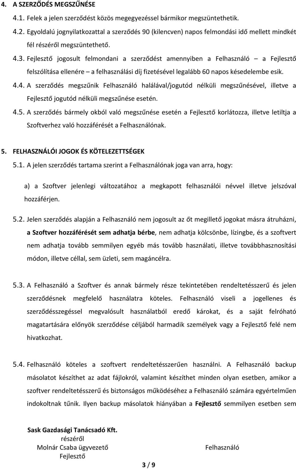 jogosult felmondani a szerződést amennyiben a a felszólítása ellenére a felhasználási díj fizetésével legalább 60 napos késedelembe esik. 4.