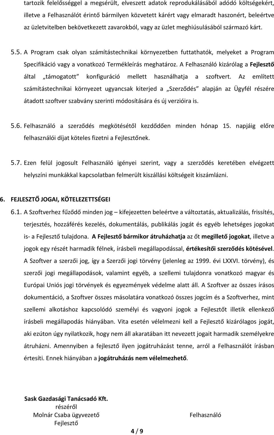 5. A Program csak olyan számítástechnikai környezetben futtathatók, melyeket a Program Specifikáció vagy a vonatkozó Termékleírás meghatároz.