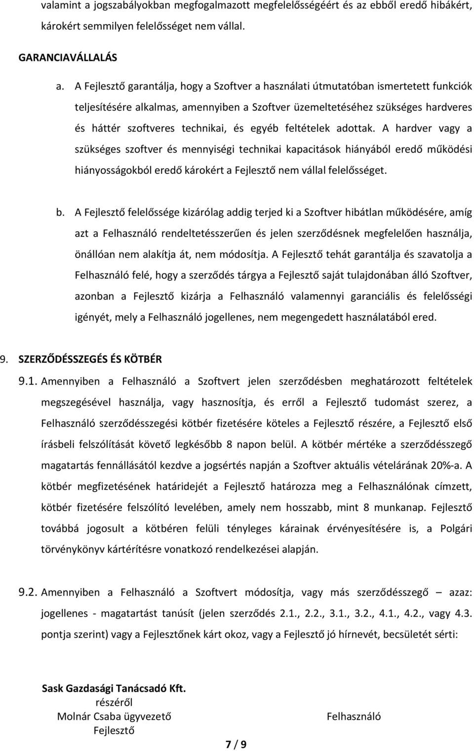 feltételek adottak. A hardver vagy a szükséges szoftver és mennyiségi technikai kapacitások hiányából eredő működési hiányosságokból eredő károkért a nem vállal felelősséget. b.