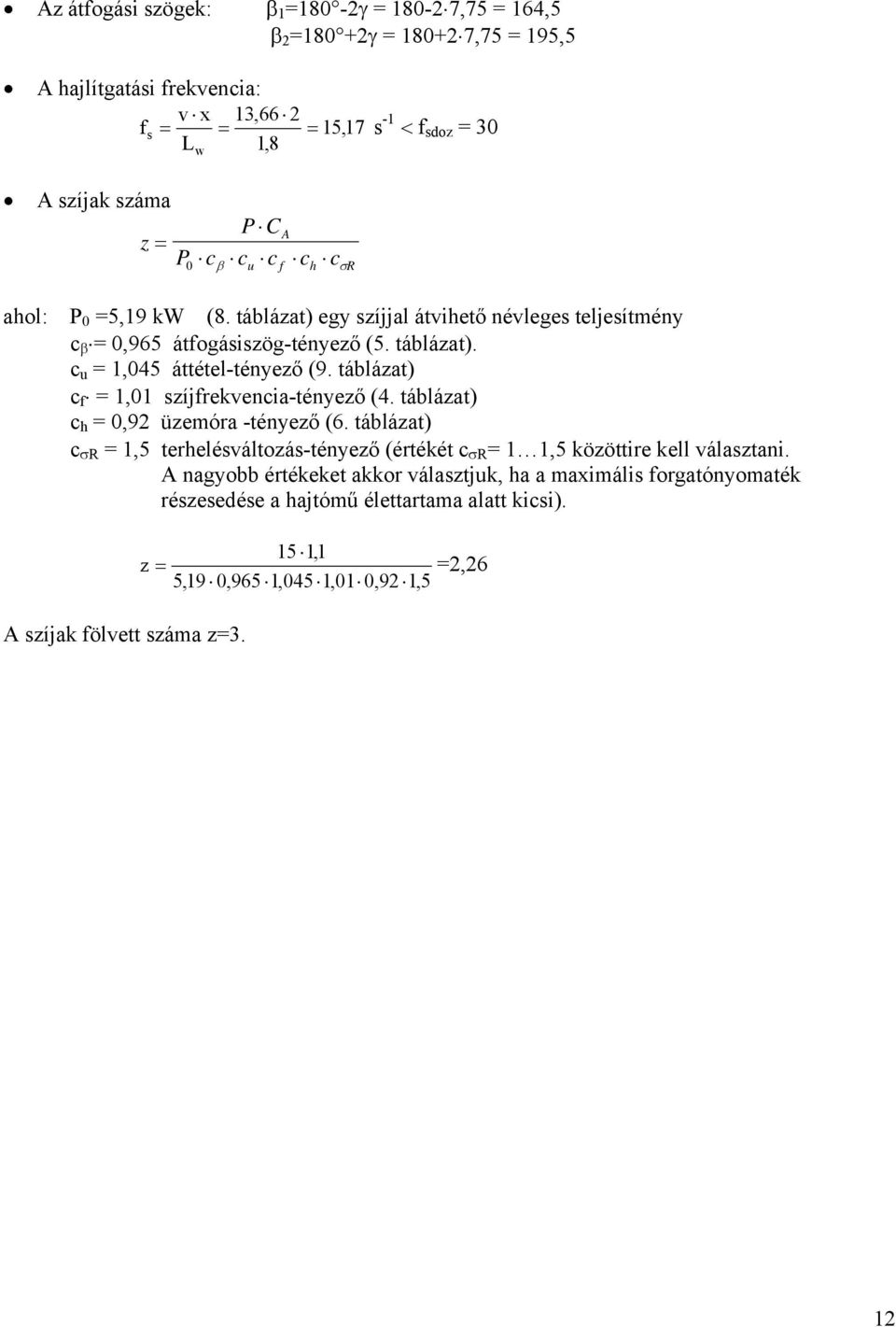 táblázat) c f = 1,01 szíjfrekvencia-tényező (4. táblázat) c h = 0,92 üzemóra -tényező (6. táblázat) c σr = 1,5 terhelésváltozás-tényező (értékét c σr = 1 1,5 közöttire kell választani.