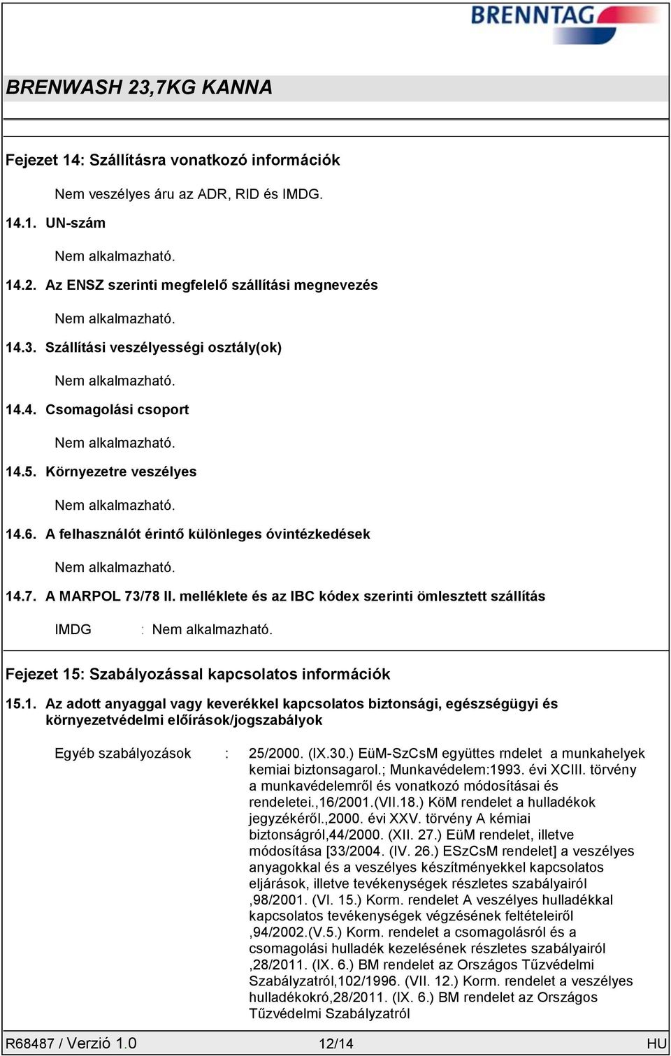 A felhasználót érintő különleges óvintézkedések Nem alkalmazható. 14.7. A MARPOL 73/78 II. melléklete és az IBC kódex szerinti ömlesztett szállítás IMDG : Nem alkalmazható.