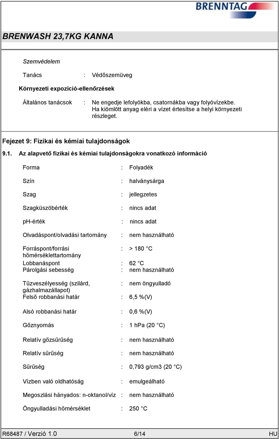 Az alapvető fizikai és kémiai tulajdonságokra vonatkozó információ Forma : Folyadék Szín : halványsárga Szag : jellegzetes Szagküszöbérték : nincs adat ph-érték : nincs adat Olvadáspont/olvadási