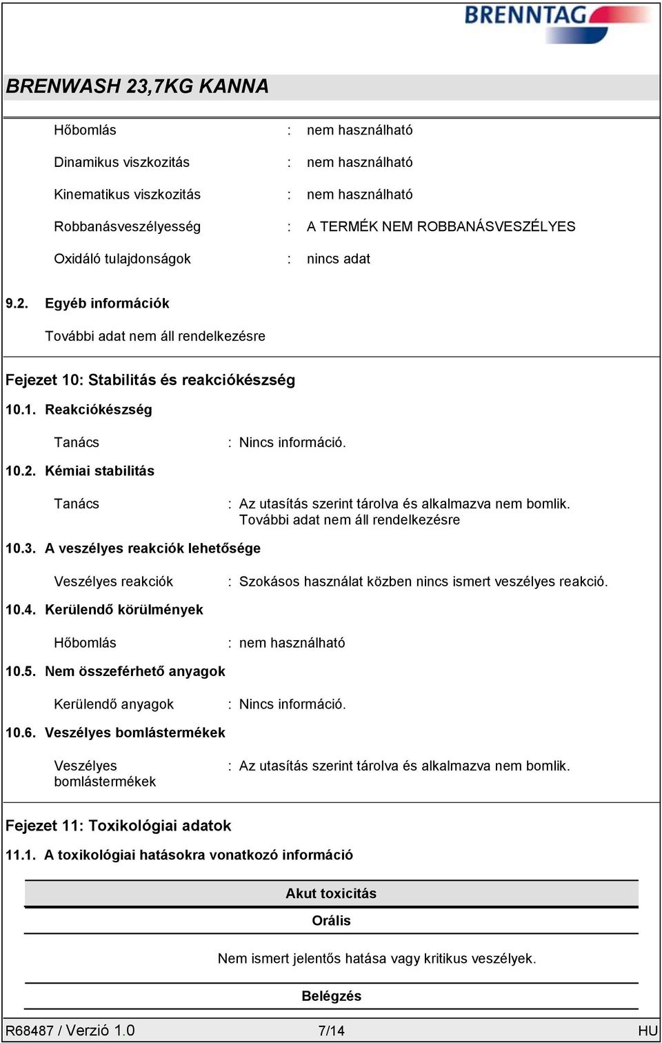 További adat nem áll rendelkezésre 10.3. A veszélyes reakciók lehetősége Veszélyes reakciók : Szokásos használat közben nincs ismert veszélyes reakció. 10.4.