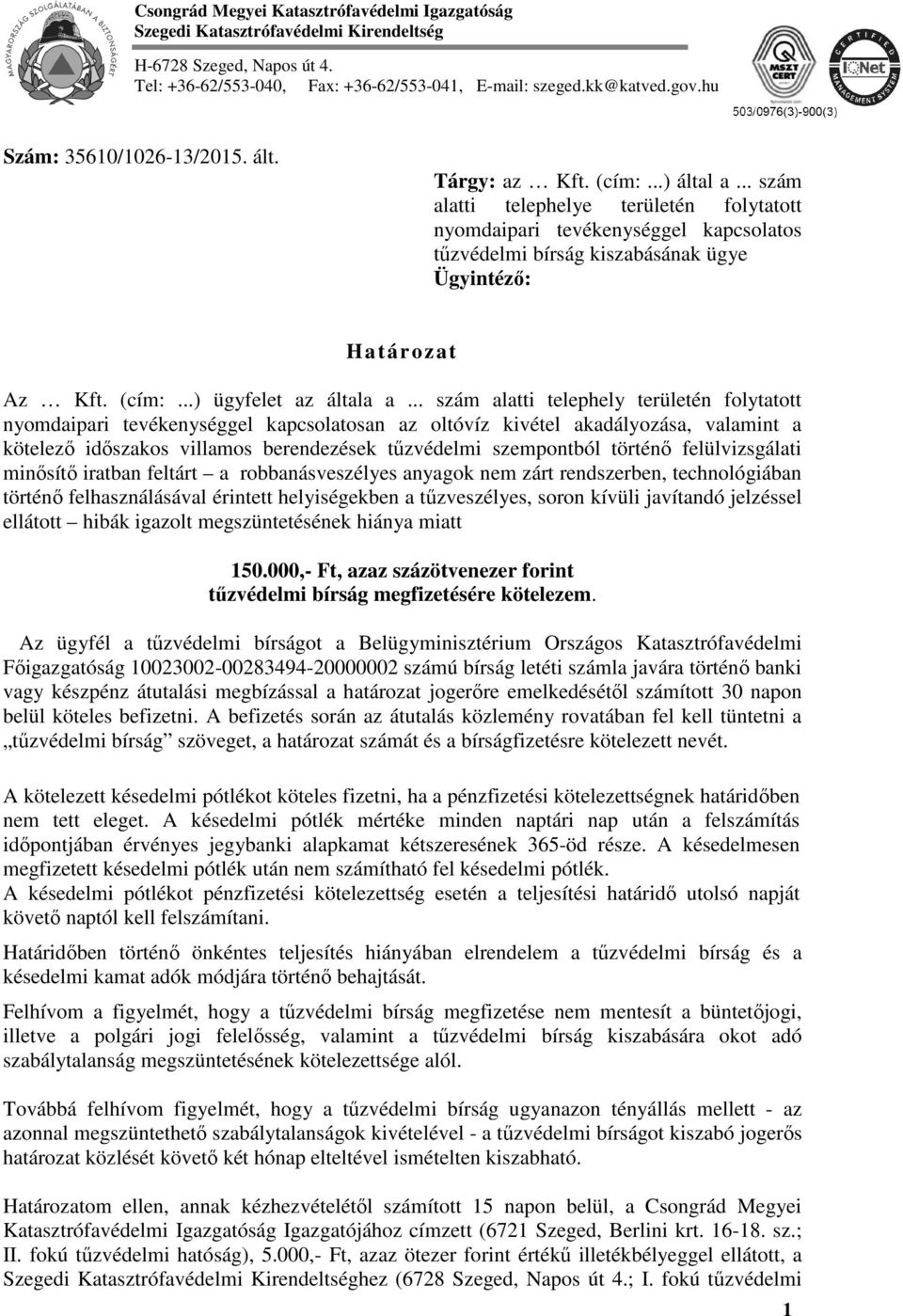 .. szám alatti telephelye területén folytatott nyomdaipari tevékenységgel kapcsolatos tűzvédelmi bírság kiszabásának ügye Ügyintéző: Bakaity Mónika tű. fhdgy. Határozat Az Kft. (cím:.