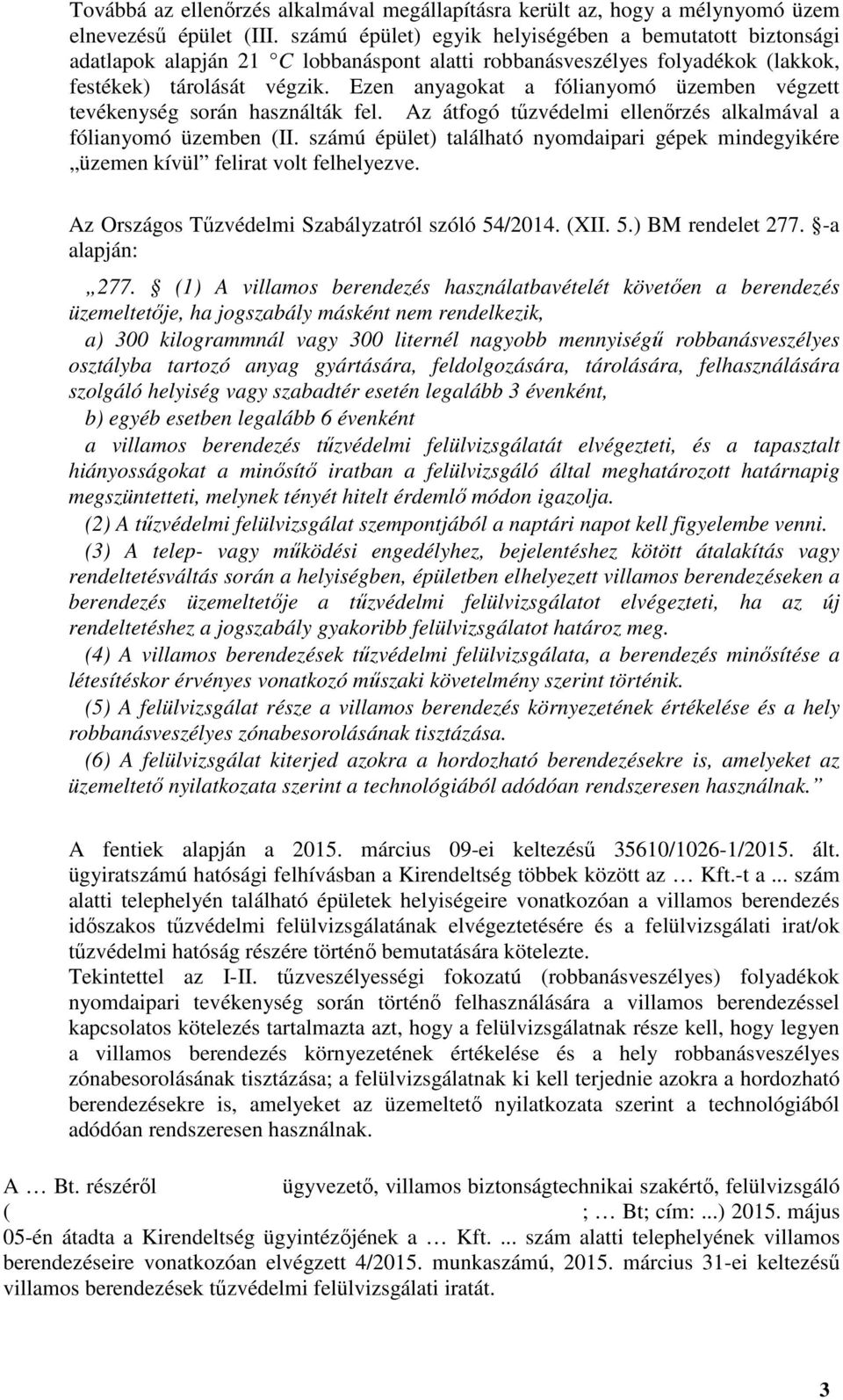 Ezen anyagokat a fólianyomó üzemben végzett tevékenység során használták fel. Az átfogó tűzvédelmi ellenőrzés alkalmával a fólianyomó üzemben (II.