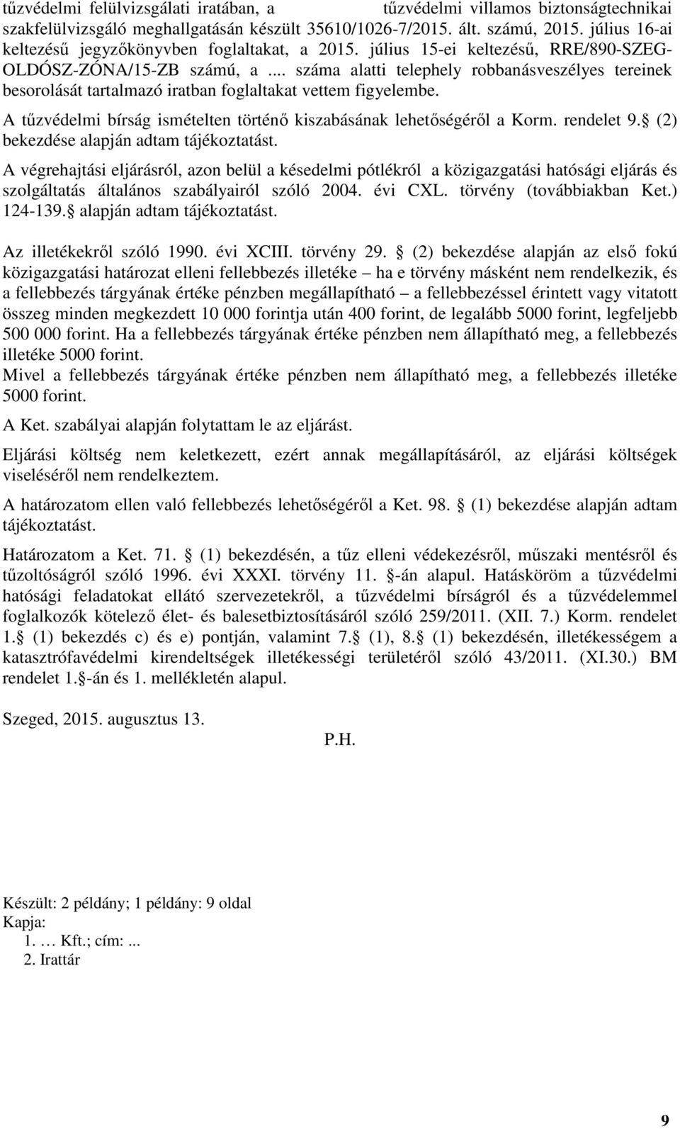 .. száma alatti telephely robbanásveszélyes tereinek besorolását tartalmazó iratban foglaltakat vettem figyelembe. A tűzvédelmi bírság ismételten történő kiszabásának lehetőségéről a Korm. rendelet 9.