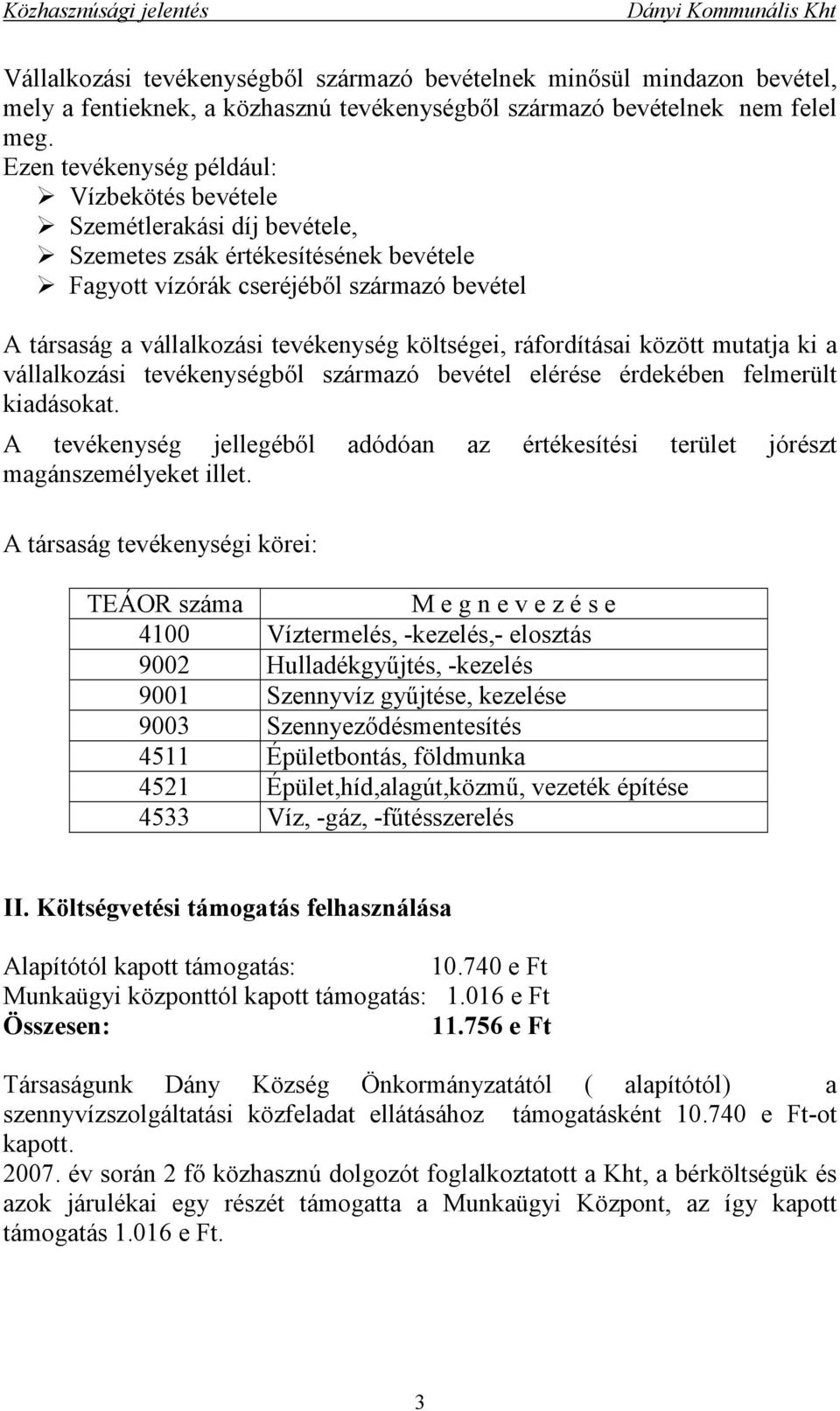 költségei, ráfordításai között mutatja ki a vállalkozási tevékenységből származó bevétel elérése érdekében felmerült kiadásokat.