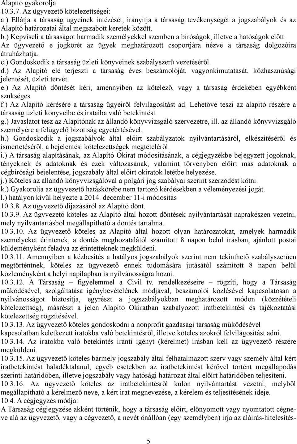 ) Képviseli a társaságot harmadik személyekkel szemben a bíróságok, illetve a hatóságok előtt. Az ügyvezető e jogkörét az ügyek meghatározott cs