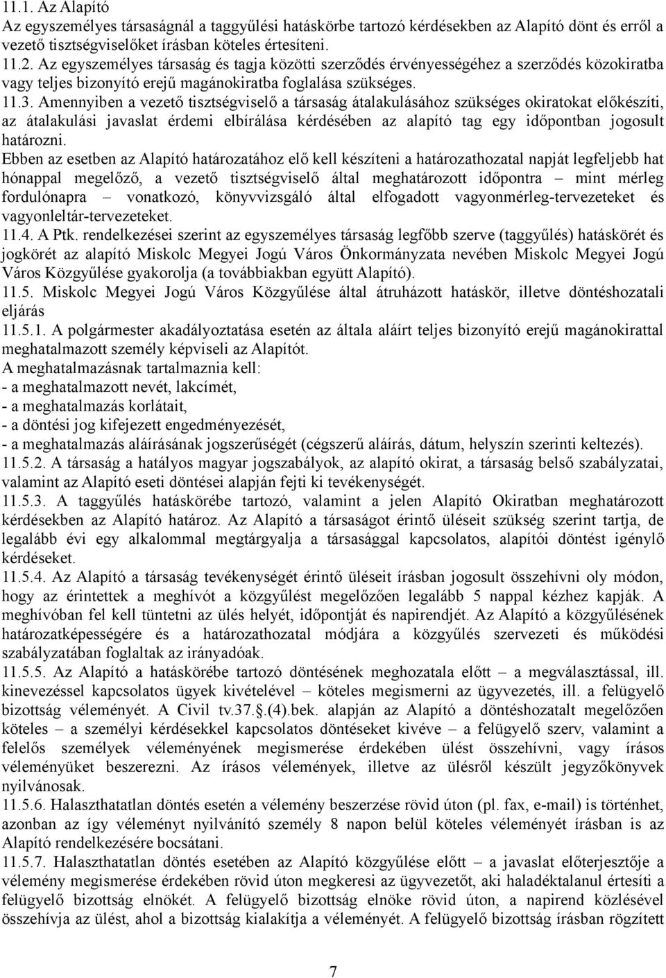 Amennyiben a vezető tisztségviselő a társaság átalakulásához szükséges okiratokat előkészíti, az átalakulási javaslat érdemi elbírálása kérdésében az alapító tag egy időpontban jogosult határozni.