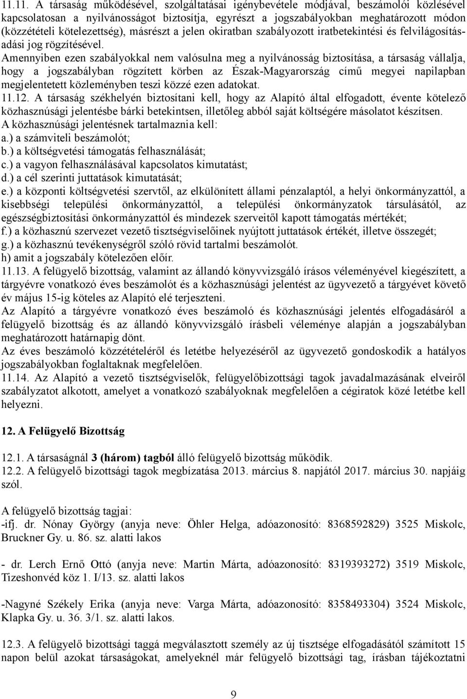 Amennyiben ezen szabályokkal nem valósulna meg a nyilvánosság biztosítása, a társaság vállalja, hogy a jogszabályban rögzített körben az Észak-Magyarország című megyei napilapban megjelentetett