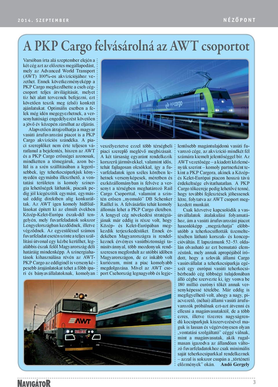 Ennek következményeképp a PKP Cargo megkezdhette a cseh cégcsoport teljes átvilágítását, melyet tíz hét alatt terveznek befejezni, ezt követően teszik meg (első) konkrét ajánlatukat.