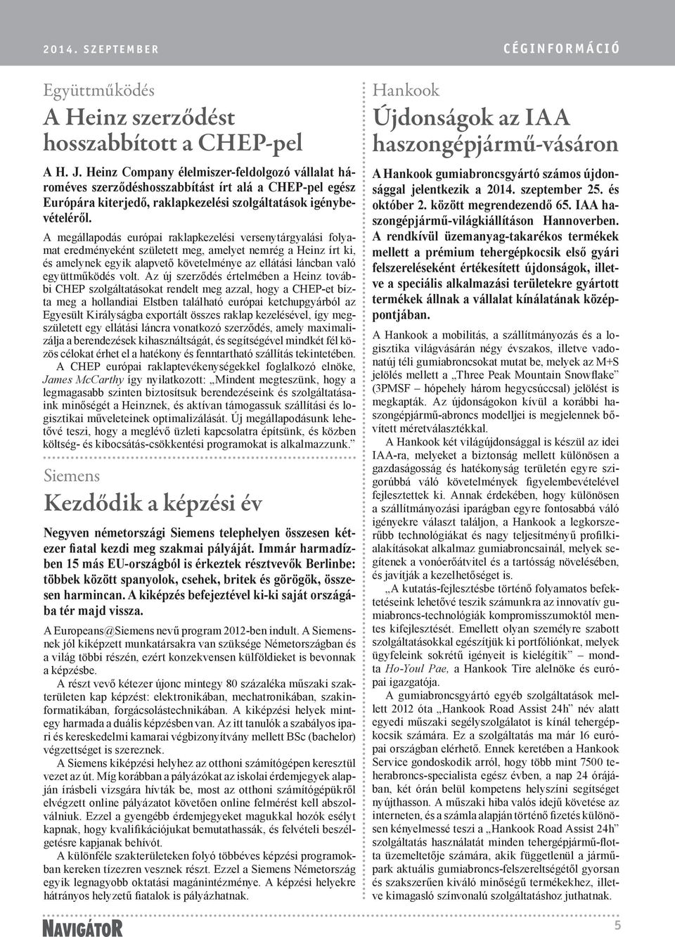 A megállapodás európai raklapkezelési versenytárgyalási folyamat eredményeként született meg, amelyet nemrég a Heinz írt ki, és amelynek egyik alapvető követelménye az ellátási láncban való