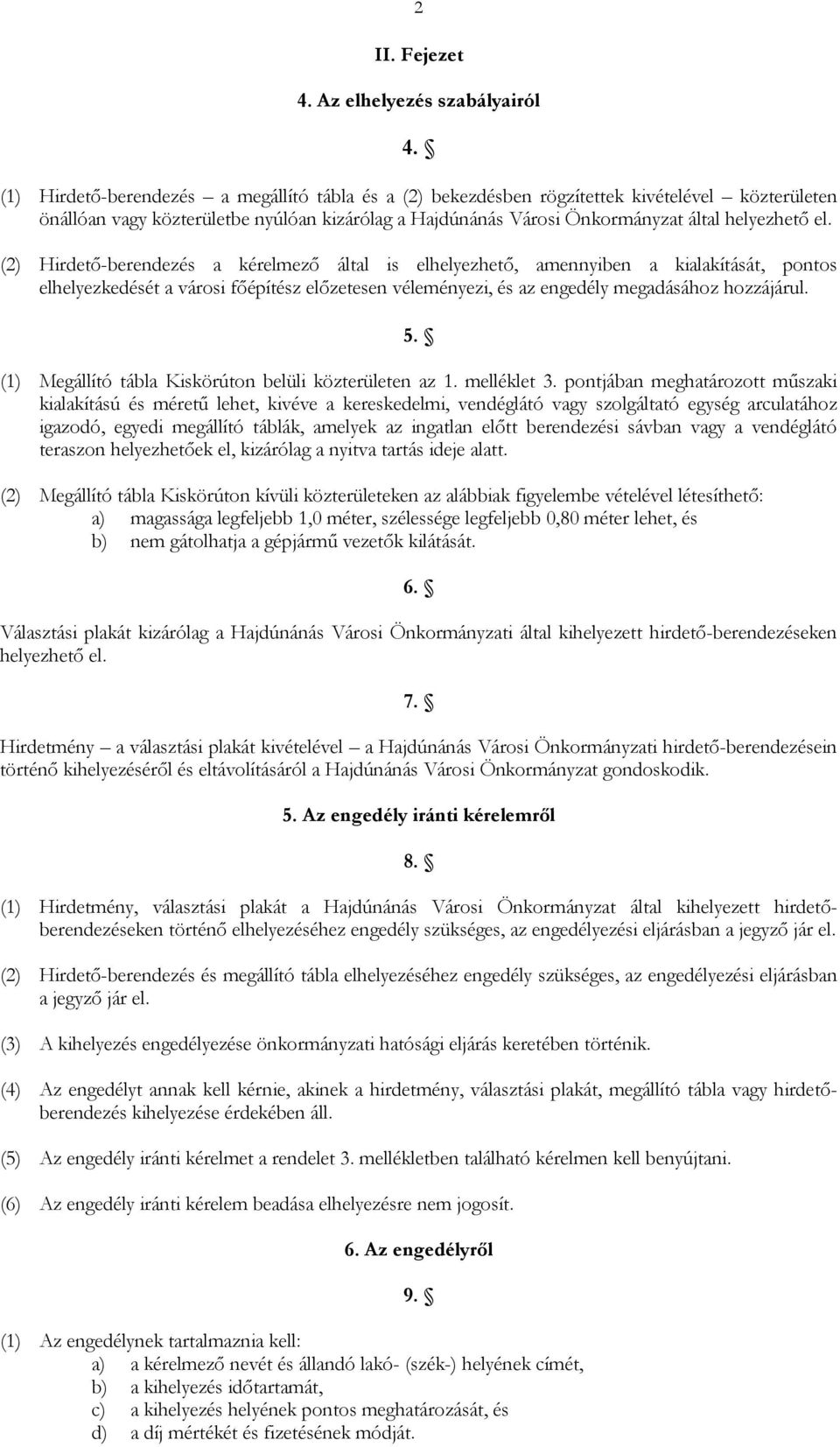 (2) Hirdetı-berendezés a kérelmezı által is elhelyezhetı, amennyiben a kialakítását, pontos elhelyezkedését a városi fıépítész elızetesen véleményezi, és az engedély megadásához hozzájárul. 5.