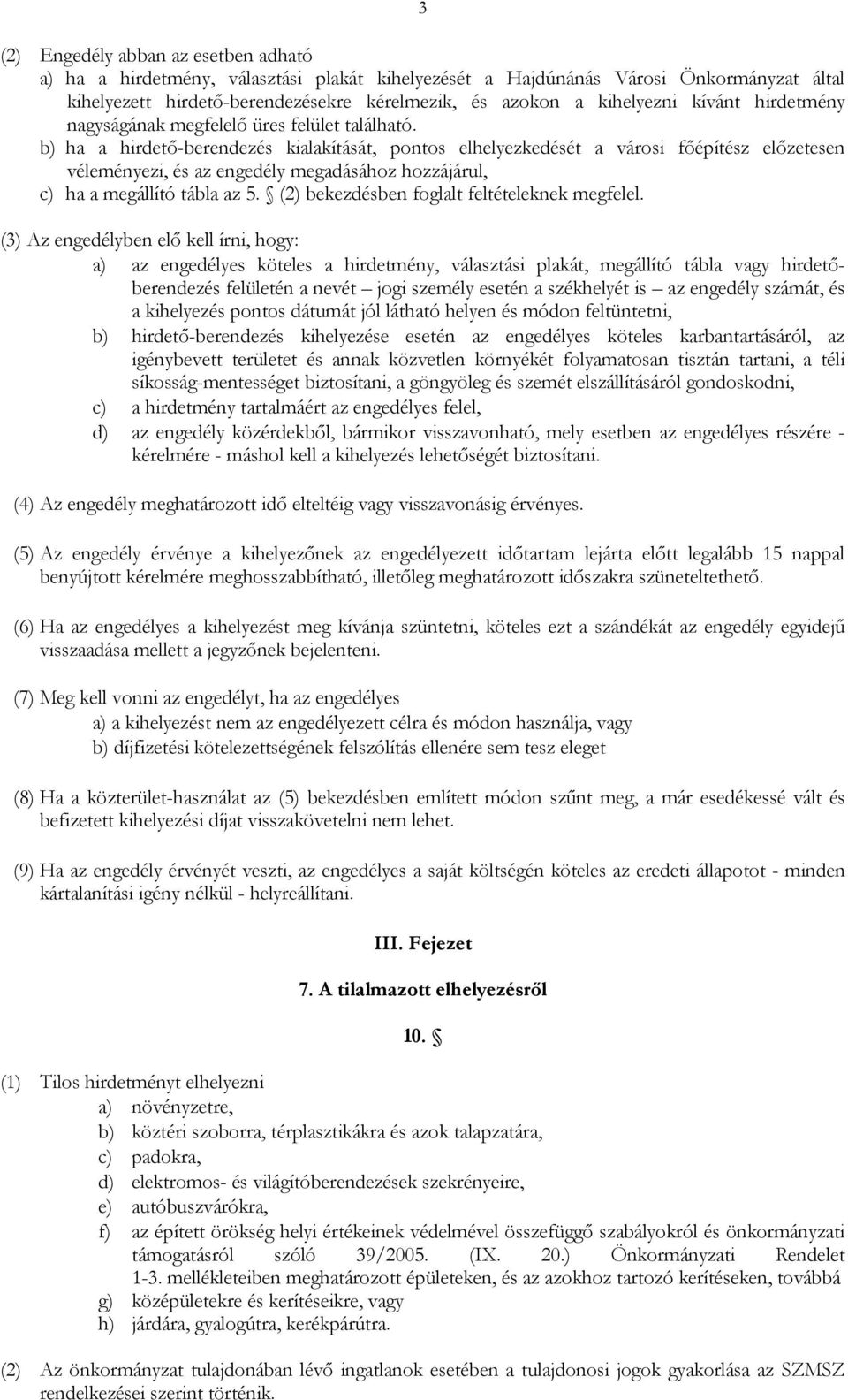 b) ha a hirdetı-berendezés kialakítását, pontos elhelyezkedését a városi fıépítész elızetesen véleményezi, és az engedély megadásához hozzájárul, c) ha a megállító tábla az 5.