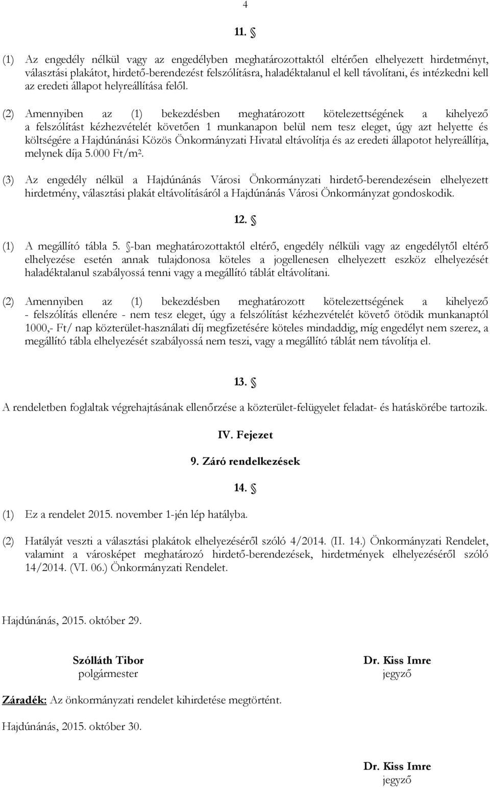 (2) Amennyiben az (1) bekezdésben meghatározott kötelezettségének a kihelyezı a felszólítást kézhezvételét követıen 1 munkanapon belül nem tesz eleget, úgy azt helyette és költségére a Hajdúnánási