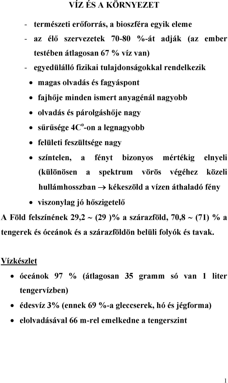 (különösen a spektrum vörös végéhez közeli hullámhosszban kékeszöld a vízen áthaladó fény viszonylag jó hőszigetelő A Föld felszínének 29,2 (29 )% a szárazföld, 70,8 (71) % a tengerek és óceánok és a