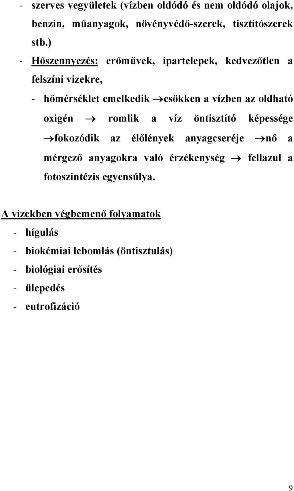 oxigén romlik a víz öntisztító képessége fokozódik az élőlények anyagcseréje nő a mérgező anyagokra való érzékenység fellazul a